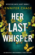 Her Last Whisper: An absolutely unputdownable crime thriller (Detective Katie Scott)