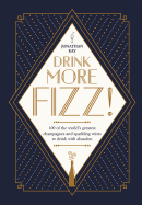 Drink More Fizz: 100 of the World's Greatest Cham