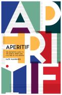 Aperitif: A Spirited Guide to the Drinks, History