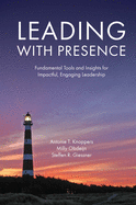 Leading With Presence: Fundamental Tools for Growing, Embodied, Engaging Leadership