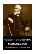Robert Browning - Paracelsus: 'A minute's success pays the failure of years'