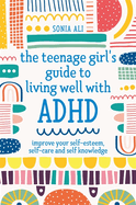 The Teenage Girl's Guide to Living Well with ADHD