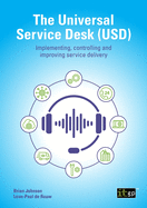 The Universal Service Desk: Implementing, controlling and improving service delivery