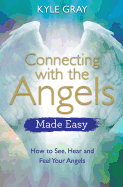Connecting with the Angels Made Easy: How to See, Hear and Feel Your Angels