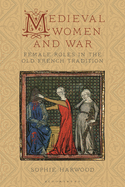 Medieval Women and War: Female Roles in the Old French Tradition