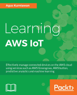 Learning AWS IoT: Effectively manage connected devices on the AWS cloud using services such as AWS Greengrass, AWS button, predictive analytics and machine learning
