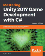 Mastering Unity 2017 Game Development with C#: Create professional games with solid gameplay features and professional-grade workflow, 2nd Edition