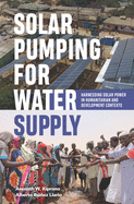 Solar Pumping for Water Supply: Harnessing solar power in humanitarian and development contexts (Open Access)