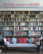 Books Make a Home: Elegant Ideas for Storing and