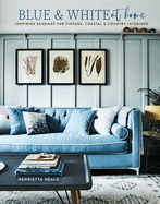 Blue & White At Home: Inspiring schemes for vintage, coastal & country interiors