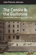 'The Candle and the Guillotine: Revolution and Justice in Lyon, 1789-93'