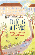 Toujours La France!: Living the Dream in Rural France (The Good Life France)