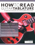 How to Read Guitar Tablature: A Complete Guide to Reading Guitar Tab and Performing Modern Guitar Techniques