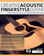 Creative Acoustic Fingerstyle Guitar: Creative Techniques to Advance Your Fingerstyle Acoustic Guitar Playing (Learn How to Play Acoustic Guitar)