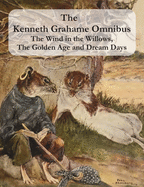 The Kenneth Grahame Omnibus: The Wind in the Willows, The Golden Age and Dream Days (including 'The Reluctant Dragon') [Illustrated]