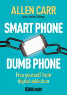 Smart Phone Dumb Phone: Free Yourself from Digital Addiction (Allen Carr's Easyway)