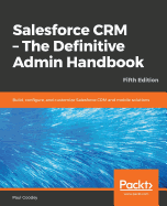 Salesforce CRM - The Definitive Admin Handbook - Fifth Edition