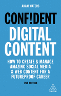 Confident Digital Content: How to Create and Manage Amazing Social Media and Web Content for a Futureproof Career (Confident Series)