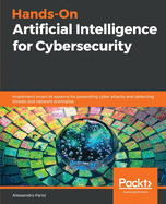 Hands-On Artificial Intelligence for Cybersecurity: Implement smart AI systems for preventing cyber attacks and detecting threats and network anomalies