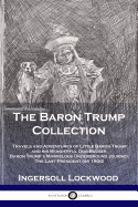 The Baron Trump Collection: Travels and Adventures of Little Baron Trump and his Wonderful Dog Bulger, Baron Trump's Marvelous Underground Journey, The Last President (or 1900)