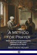 A Method for Prayer: With Scripture-Expressions, Proper to Be Used Under Each Head
