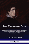 'The Essays of Elia: Classic Articles on English Culture, Religion, History and Society in the early 1800s'