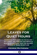 'Leaves for Quiet Hours: Christian Thoughts on the Glory of Christ, the Virtues and Morals of a Spiritual Life, and the Sacred Words of Bible S'