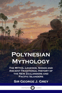 'Polynesian Mythology: The Myths, Legends, Songs and Ancient Traditional History of the New Zealanders and Pacific Islanders'