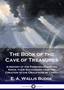 'The Book of the Cave of Treasures: A History of the Patriarchs and the Kings, their Successors from the Creation to the Crucifixion of Christ'