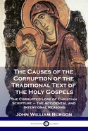 The Causes of the Corruption of the Traditional Text of the Holy Gospels: The Corrupted Lore of Christian Scripture - The Accidental and Intentional Reasons