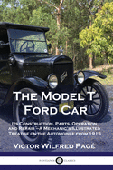 'The Model T Ford Car: Its Construction, Parts, Operation and Repair - A Mechanic's Illustrated Treatise on the Automobile from 1915'