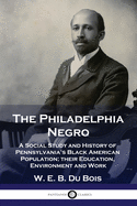 'The Philadelphia Negro: A Social Study and History of Pennsylvania's Black American Population; their Education, Environment and Work'