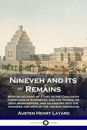 Nineveh and Its Remains: With an account of a visit to the Chald├â┬ªan Christians of Kurdistan, and the Yezidis, or devil-worshippers; and an enquiry into the manners and arts of the ancient Assyrians