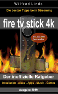 'Fire TV Stick 4k - Der Inoffizielle Ratgeber: Die Besten Tricks Beim Streaming: Installation, Alexa, Apps, Musik, Games. Inkl. 333 Alexa-Kommandos'
