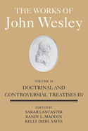 The Works of John Wesley Volume 14: Doctrinal and Controversial Treatises III (The Works of John Wesley, 14)