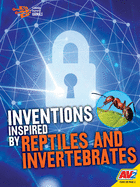 Inventions Inspired by Reptiles and Invertebrates (Technology Inspired by Animals)