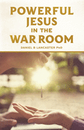 Powerful Jesus in the War Room: Hear Jesus Calling and Change Your Life