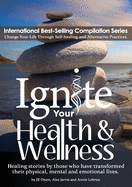 'Ignite Your Health and Wellness: Healing stories by those who have transformed their physical, mental and emotional lives'