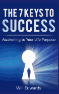 The 7 Keys to Success: Awakening to Your Divine Life Purpose