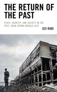 The Return of the Past: State, Identity, and Society in thePost├óΓé¼ΓÇ£Arab Spring Middle East