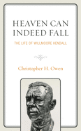 Heaven Can Indeed Fall: The Life of Willmoore Kendall (Political Theory for Today)