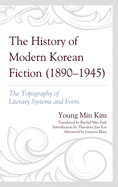 The History of Modern Korean Fiction (1890-1945): The Topography of Literary Systems and Form (Critical Studies in Korean Literature and Culture in Translation)