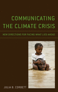Communicating the Climate Crisis: New Directions for Facing What Lies Ahead (Environmental Communication and Nature: Conflict and Ecoculture in the Anthropocene)