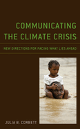 Communicating the Climate Crisis: New Directions for Facing What Lies Ahead (Environmental Communication and Nature: Conflict and Ecoculture in the Anthropocene)