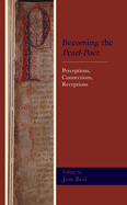 Becoming the Pearl-Poet: Perceptions, Connections, Receptions (Studies in Medieval Literature)