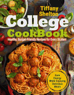 'College Cookbook: Healthy, Budget-Friendly Recipes for Every Student Gain Energy While Enjoying Delicious Meals'