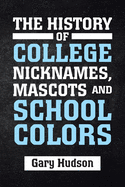 'The History of College Nicknames, Mascots and School Colors'
