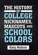 'The History of College Nicknames, Mascots and School Colors'