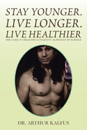 Stay Younger. Live Longer. Live Healthier: The Code to Healthy Longevity as Proven by Science