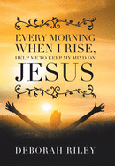 'Every Morning When I Rise, Help Me to Keep My Mind on Jesus'